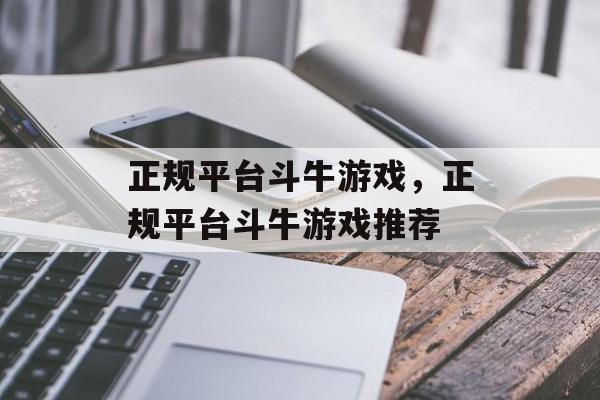 正规平台斗牛游戏，正规平台斗牛游戏推荐