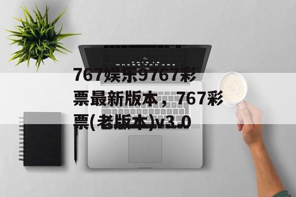 767娱乐9767彩票最新版本，767彩票(老版本)v3.0