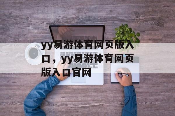 yy易游体育网页版入口，yy易游体育网页版入口官网