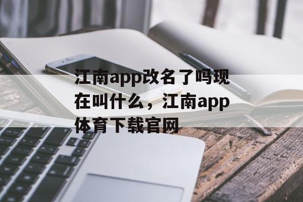 江南app改名了吗现在叫什么，江南app体育下载官网